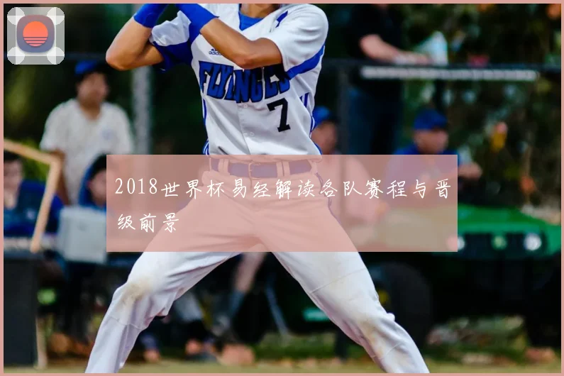 2018世界杯易经解读各队赛程与晋级前景