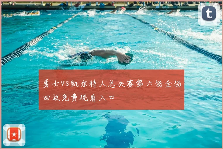 勇士vs凯尔特人总决赛第六场全场回放免费观看入口