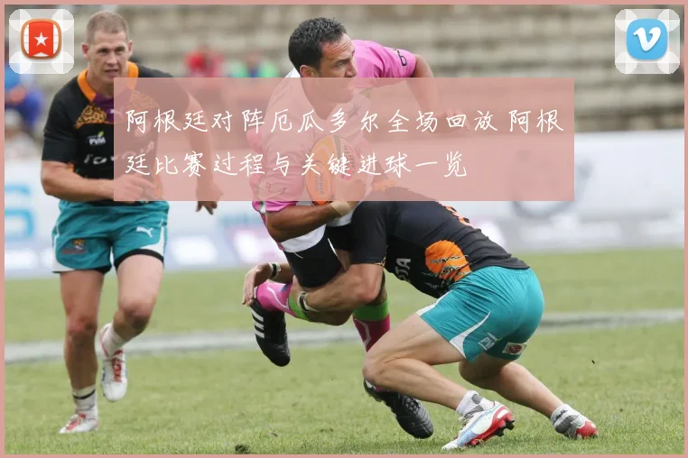 阿根廷对阵厄瓜多尔全场回放 阿根廷比赛过程与关键进球一览