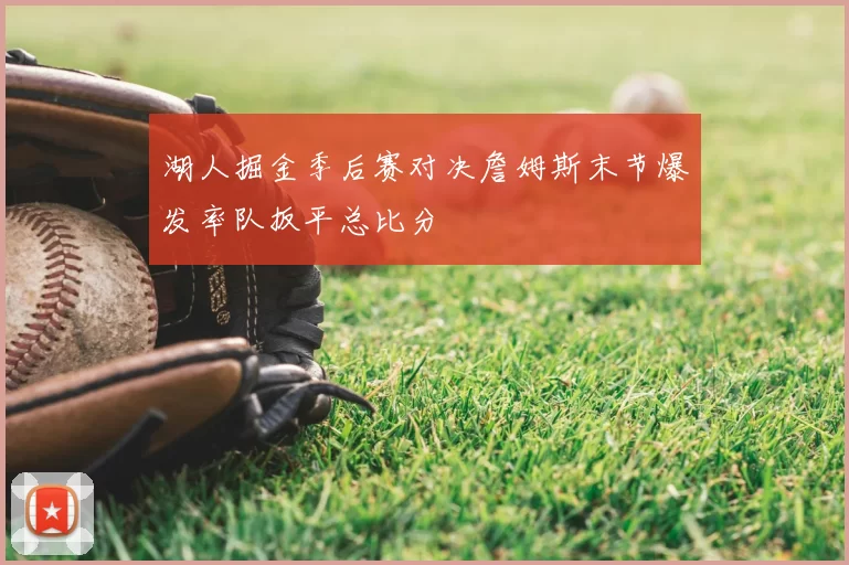 湖人掘金季后赛对决詹姆斯末节爆发率队扳平总比分