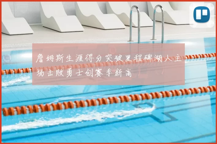 詹姆斯生涯得分突破里程碑湖人主场击败勇士创赛季新高